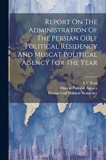 Front cover_Report On The Administration Of The Persian Gulf Political Residency And Muscat Political Agency For The Year