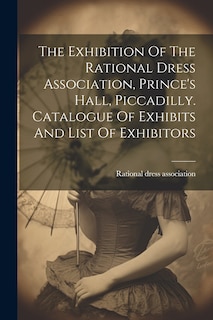 Couverture_The Exhibition Of The Rational Dress Association, Prince's Hall, Piccadilly. Catalogue Of Exhibits And List Of Exhibitors