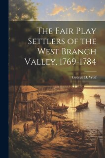 Couverture_The Fair Play Settlers of the West Branch Valley, 1769-1784
