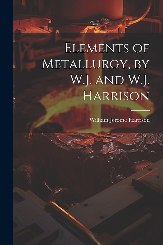 Front cover_Elements of Metallurgy, by W.J. and W.J. Harrison