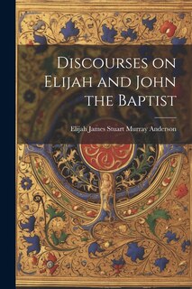 Front cover_Discourses on Elijah and John the Baptist