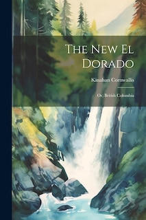 The New El Dorado; or, British Columbia