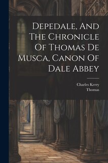 Front cover_Depedale, And The Chronicle Of Thomas De Musca, Canon Of Dale Abbey