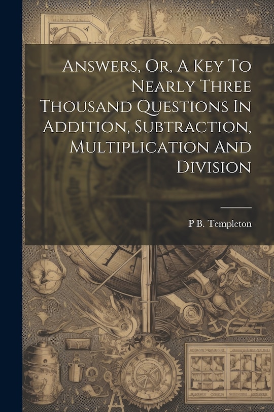 Front cover_Answers, Or, A Key To Nearly Three Thousand Questions In Addition, Subtraction, Multiplication And Division