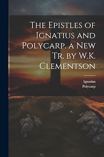 Couverture_The Epistles of Ignatius and Polycarp. a New Tr. by W.K. Clementson