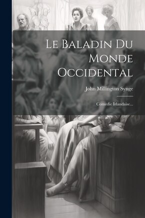 Le Baladin Du Monde Occidental: Comedie Irlandaise...