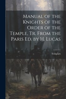 Front cover_Manual of the Knights of the Order of the Temple, Tr. From the Paris Ed. by H. Lucas
