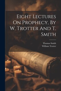 Front cover_Eight Lectures On Prophecy, By W. Trotter And T. Smith