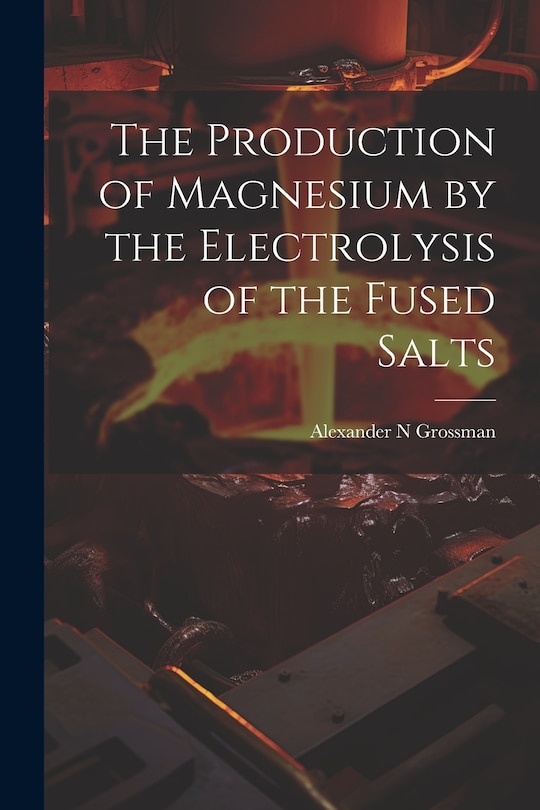Couverture_The Production of Magnesium by the Electrolysis of the Fused Salts
