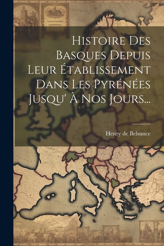 Front cover_Histoire Des Basques Depuis Leur Établissement Dans Les Pyrénées Jusqu' À Nos Jours...