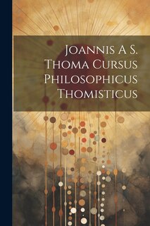 Front cover_Joannis A S. Thoma Cursus Philosophicus Thomisticus
