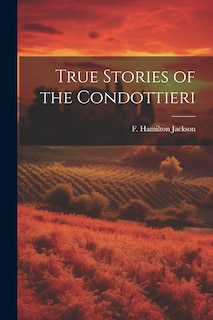 Front cover_True Stories of the Condottieri