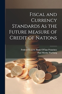 Couverture_Fiscal and Currency Standards As the Future Measure of Credit of Nations