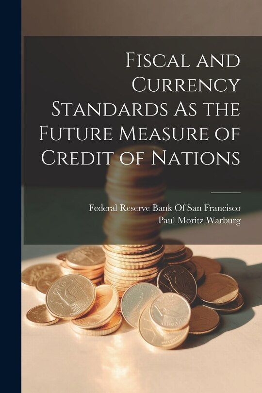 Couverture_Fiscal and Currency Standards As the Future Measure of Credit of Nations