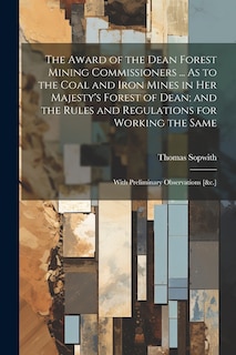 Front cover_The Award of the Dean Forest Mining Commissioners ... As to the Coal and Iron Mines in Her Majesty's Forest of Dean; and the Rules and Regulations for Working the Same