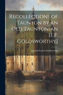 Front cover_Recollections of Taunton by an Old Tauntonian [E.F. Goldsworthy]
