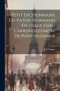 Front cover_Petit Dictionnaire Du Patois Normand En Usage Dans L'arrondissement De Pont-Audemer