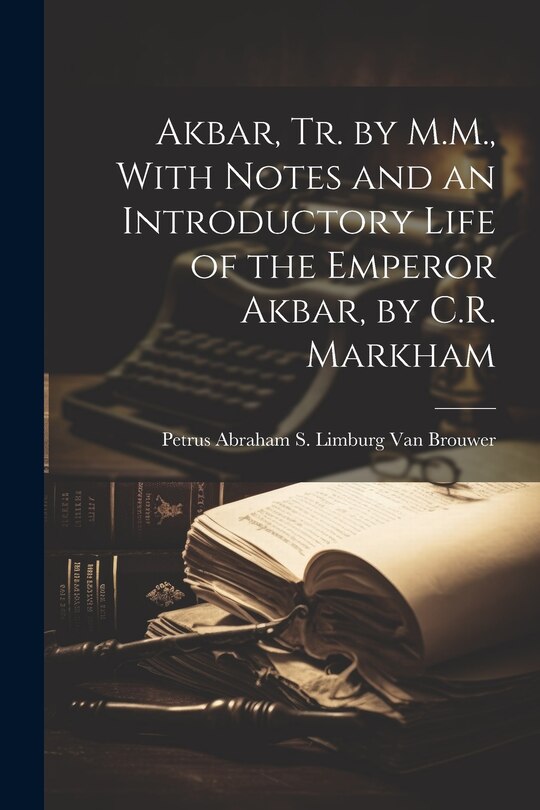 Couverture_Akbar, Tr. by M.M., With Notes and an Introductory Life of the Emperor Akbar, by C.R. Markham