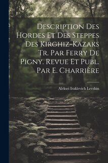 Front cover_Description Des Hordes Et Des Steppes Des Kirghiz-Kazaks Tr. Par Ferry De Pigny. Revue Et Publ. Par E. Charrière