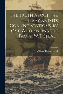 Front cover_The Truth About the Navy and Its Coaling Stations. by One Who Knows the Facts [W.T. Stead]