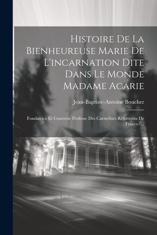 Front cover_Histoire De La Bienheureuse Marie De L'incarnation Dite Dans Le Monde Madame Acarie