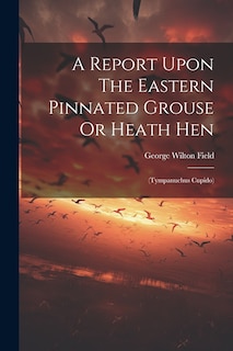 Front cover_A Report Upon The Eastern Pinnated Grouse Or Heath Hen