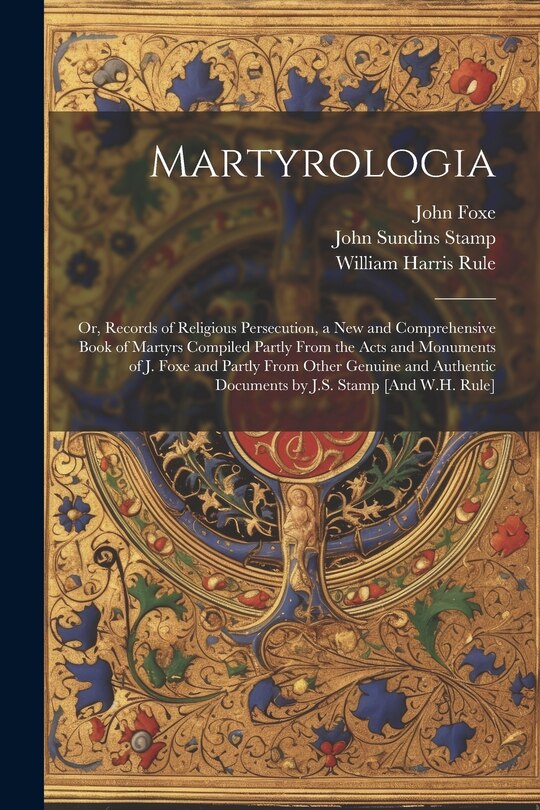 Front cover_Martyrologia; Or, Records of Religious Persecution, a New and Comprehensive Book of Martyrs Compiled Partly From the Acts and Monuments of J. Foxe and Partly From Other Genuine and Authentic Documents by J.S. Stamp [And W.H. Rule]