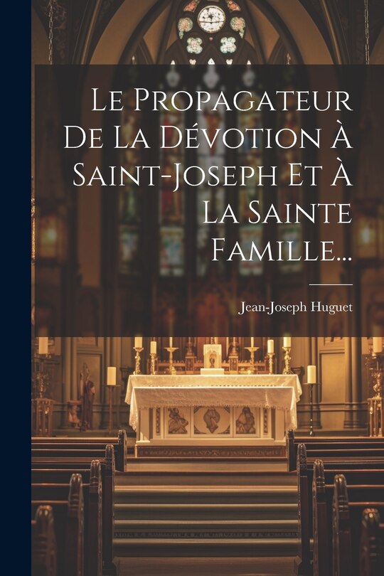 Couverture_Le Propagateur De La D&eacute;votion &Agrave; Saint-joseph Et &Agrave; La Sainte Famille...