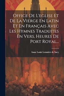 Front cover_Office De L'eglise Et De La Vierge En Latin Et En Français Avec Les Hymnes Traduites En Vers, Heures De Port Royal...