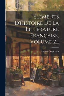 Front cover_Éléments D'histoire De La Littérature Française, Volume 2...