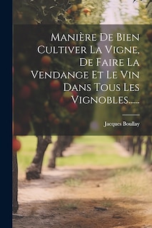 Front cover_Manière De Bien Cultiver La Vigne, De Faire La Vendange Et Le Vin Dans Tous Les Vignobles......