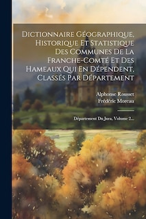 Front cover_Dictionnaire Géographique, Historique Et Statistique Des Communes De La Franche-comté Et Des Hameaux Qui En Dépendent, Classés Par Département