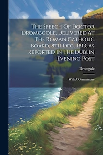 Front cover_The Speech Of Doctor Dromgoole, Delivered At The Roman Catholic Board, 8th Dec., 1813, As Reported In The Dublin Evening Post