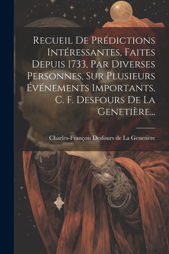 Front cover_Recueil De Prédictions Intéressantes, Faites Depuis 1733, Par Diverses Personnes, Sur Plusieurs Événements Importants, C. F. Desfours De La Genetière...