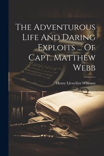 Front cover_The Adventurous Life And Daring Exploits ... Of Capt. Matthew Webb