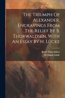 Front cover_The Triumph Of Alexander, Engravings From The Relief By B. Thorwaldsen, With An Essay By H. Lücke
