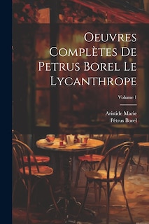 Couverture_Oeuvres complètes de Petrus Borel Le Lycanthrope; Volume 1