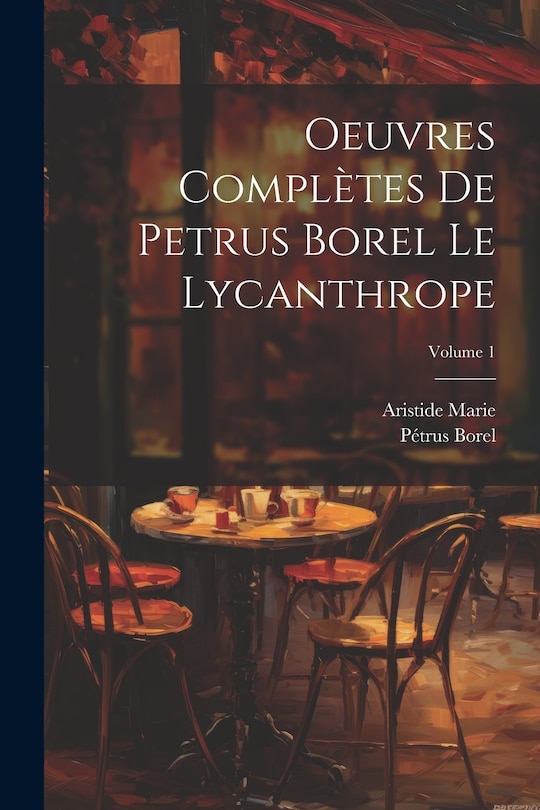 Couverture_Oeuvres complètes de Petrus Borel Le Lycanthrope; Volume 1