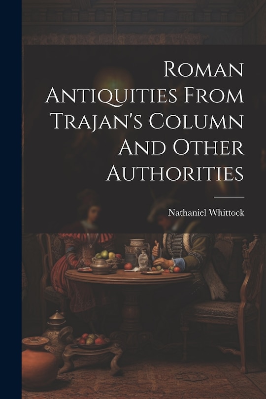 Front cover_Roman Antiquities From Trajan's Column And Other Authorities