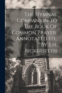 Front cover_The Hymnal Companion To The Book Of Common Prayer. Annotated Ed., By E.h. Bickersteth