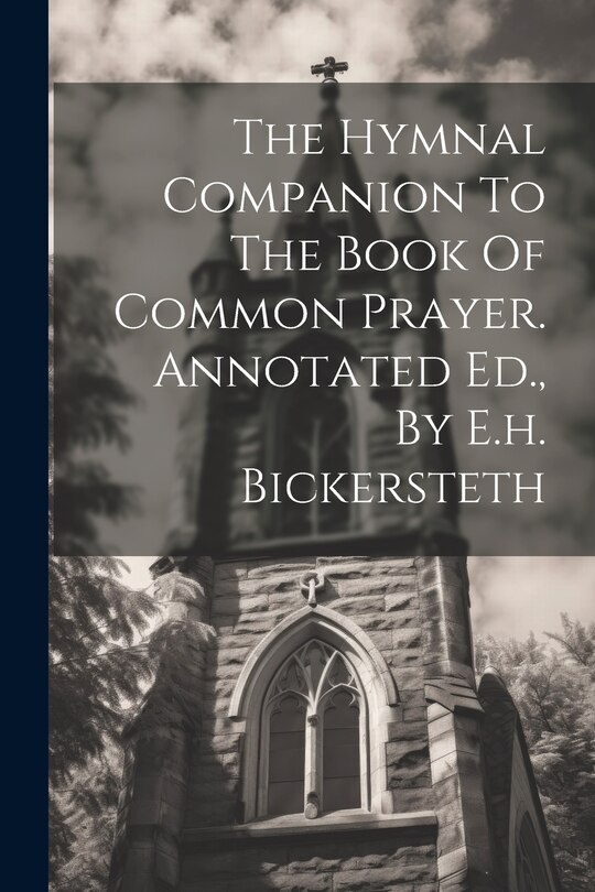 Front cover_The Hymnal Companion To The Book Of Common Prayer. Annotated Ed., By E.h. Bickersteth