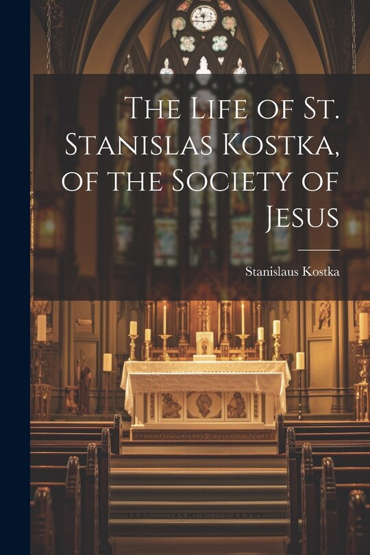 Front cover_The Life of St. Stanislas Kostka, of the Society of Jesus