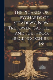 Front cover_The Picards Or Pychards of Stradewy, Now Tretower, Castle, and Scethrog, Brecknockshire [&C.]