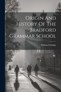 Front cover_Origin And History Of The Bradford Grammar School