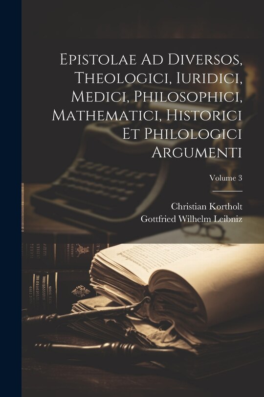 Couverture_Epistolae Ad Diversos, Theologici, Iuridici, Medici, Philosophici, Mathematici, Historici Et Philologici Argumenti; Volume 3