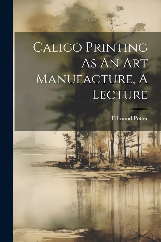 Couverture_Calico Printing As An Art Manufacture, A Lecture