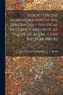 Front cover_Report On the Administration of the Persian Gulf Political Residency and Muscat Political Agency for the Year 1881-82