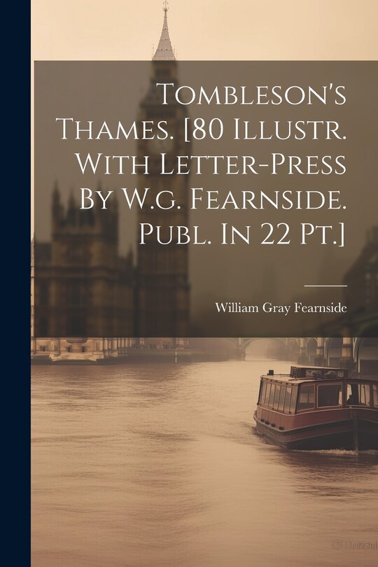 Front cover_Tombleson's Thames. [80 Illustr. With Letter-press By W.g. Fearnside. Publ. In 22 Pt.]