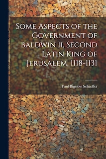Front cover_Some Aspects of the Government of Baldwin Ii, Second Latin King of Jerusalem, 1118-1131