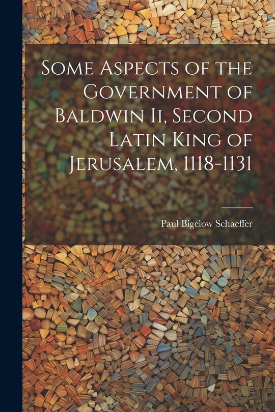 Front cover_Some Aspects of the Government of Baldwin Ii, Second Latin King of Jerusalem, 1118-1131